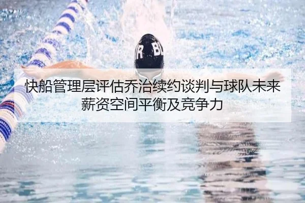 快船管理层评估乔治续约谈判与球队未来薪资空间平衡及竞争力
